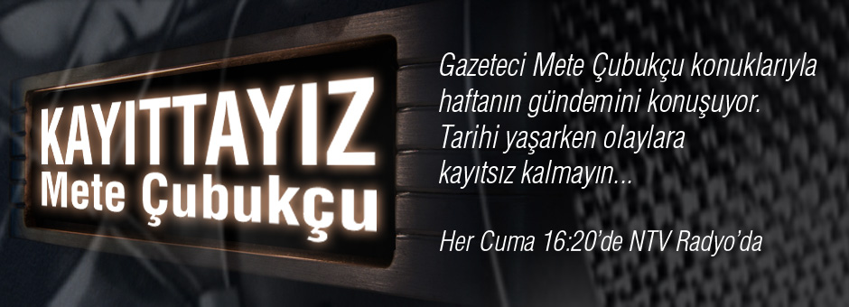 Mete Çubukçu’yla Kayıttayız, her Cuma 16:20’de NTV Radyo’da!